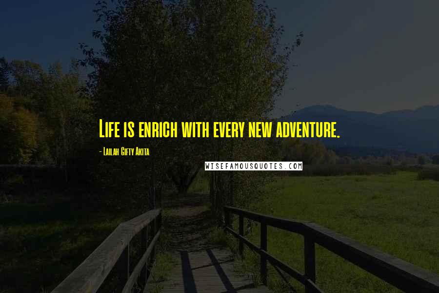 Lailah Gifty Akita Quotes: Life is enrich with every new adventure.