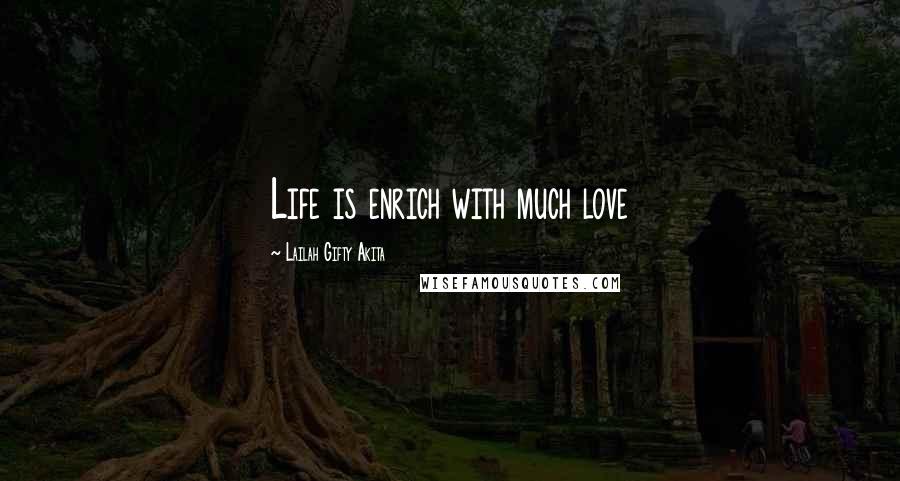 Lailah Gifty Akita Quotes: Life is enrich with much love