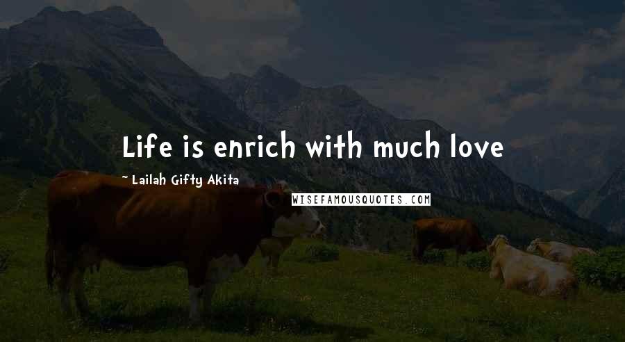 Lailah Gifty Akita Quotes: Life is enrich with much love