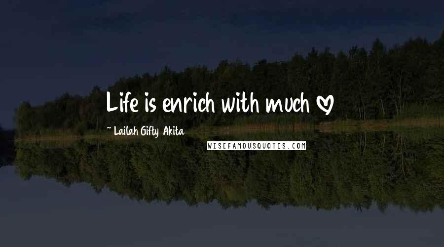 Lailah Gifty Akita Quotes: Life is enrich with much love