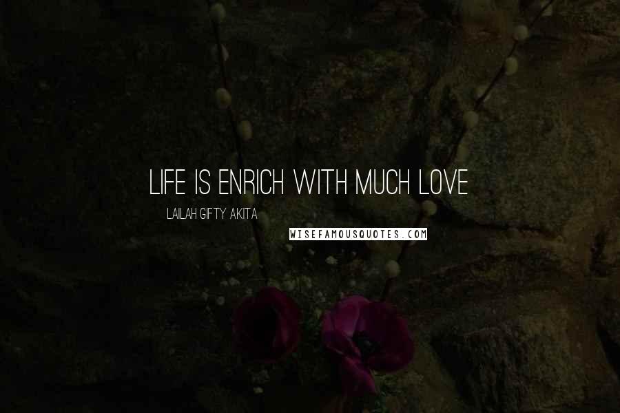 Lailah Gifty Akita Quotes: Life is enrich with much love