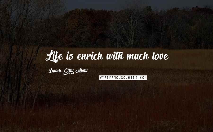 Lailah Gifty Akita Quotes: Life is enrich with much love