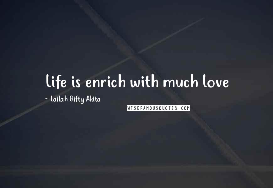 Lailah Gifty Akita Quotes: Life is enrich with much love
