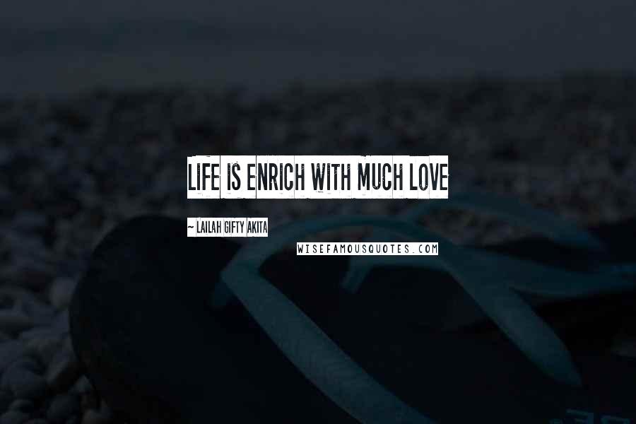 Lailah Gifty Akita Quotes: Life is enrich with much love