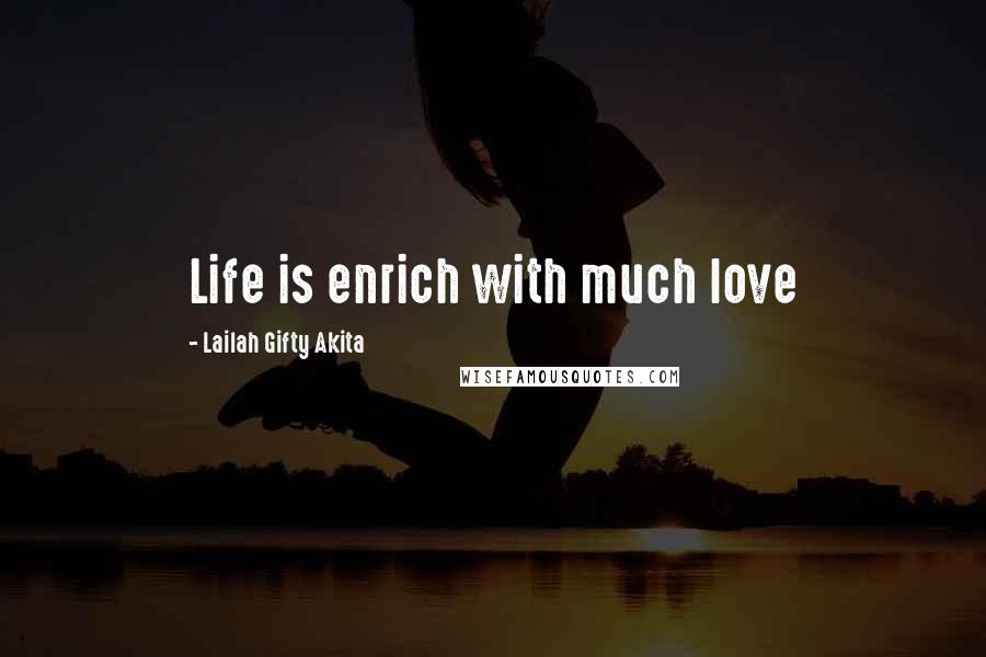 Lailah Gifty Akita Quotes: Life is enrich with much love