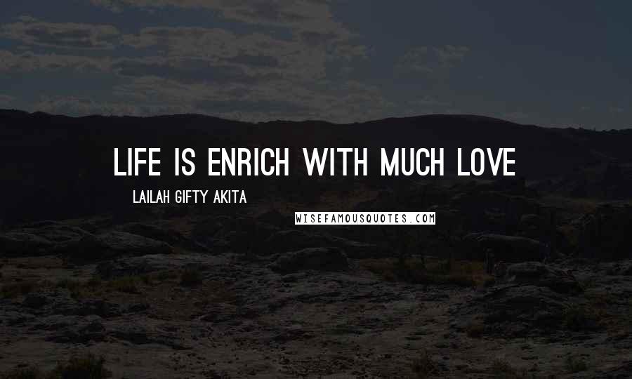 Lailah Gifty Akita Quotes: Life is enrich with much love