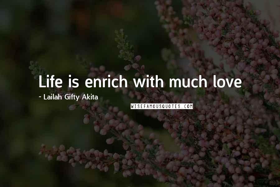 Lailah Gifty Akita Quotes: Life is enrich with much love