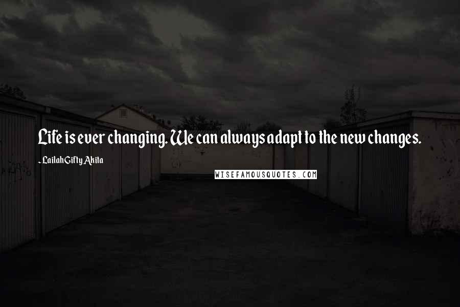 Lailah Gifty Akita Quotes: Life is ever changing. We can always adapt to the new changes.