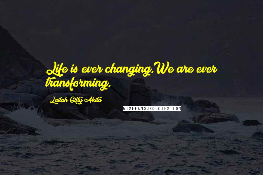 Lailah Gifty Akita Quotes: Life is ever changing.We are ever transforming.