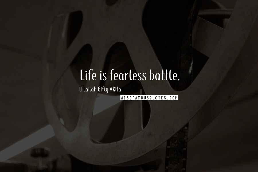 Lailah Gifty Akita Quotes: Life is fearless battle.