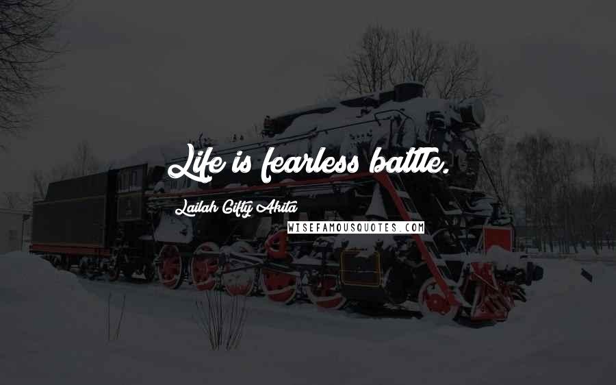 Lailah Gifty Akita Quotes: Life is fearless battle.