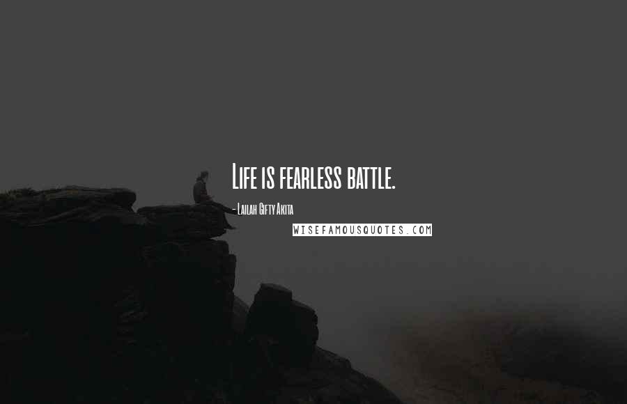 Lailah Gifty Akita Quotes: Life is fearless battle.