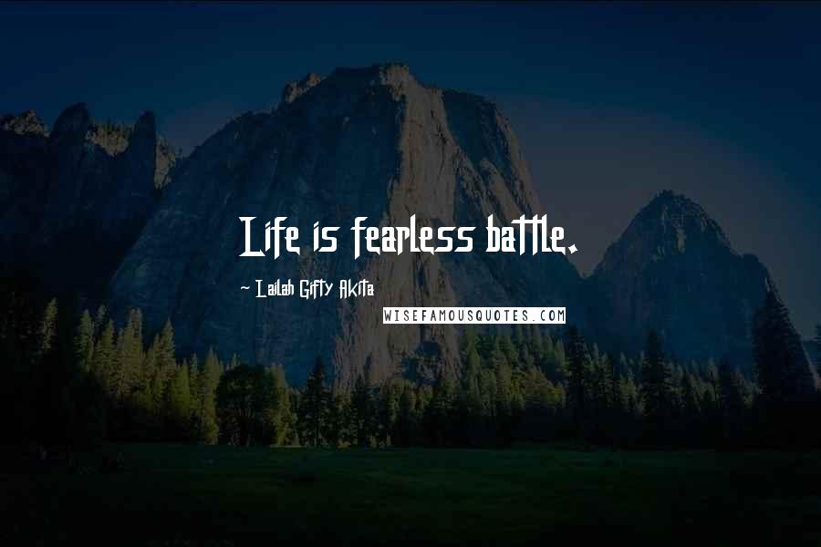 Lailah Gifty Akita Quotes: Life is fearless battle.