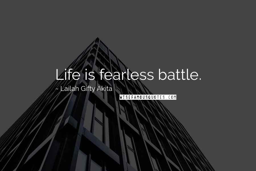 Lailah Gifty Akita Quotes: Life is fearless battle.