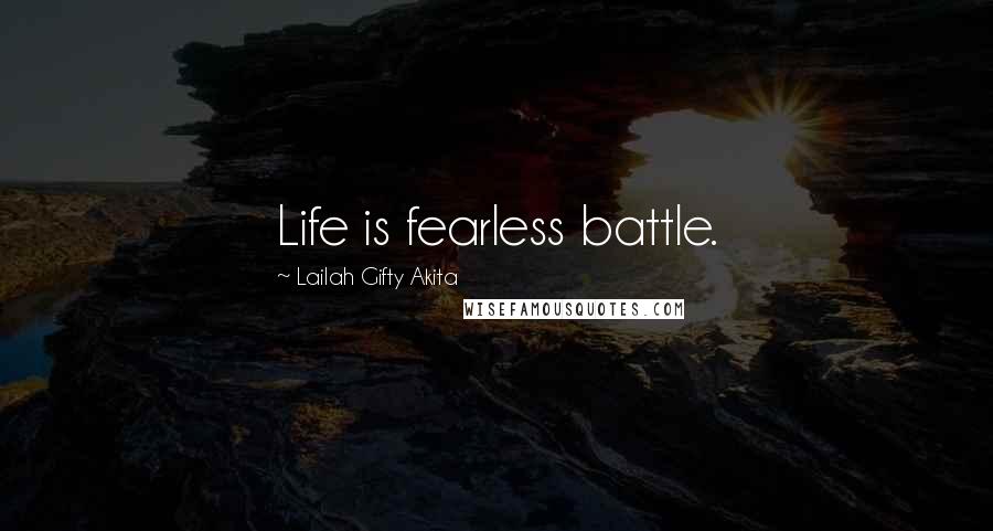 Lailah Gifty Akita Quotes: Life is fearless battle.