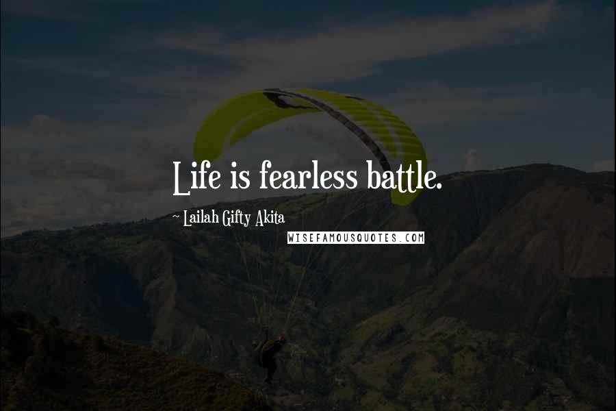 Lailah Gifty Akita Quotes: Life is fearless battle.