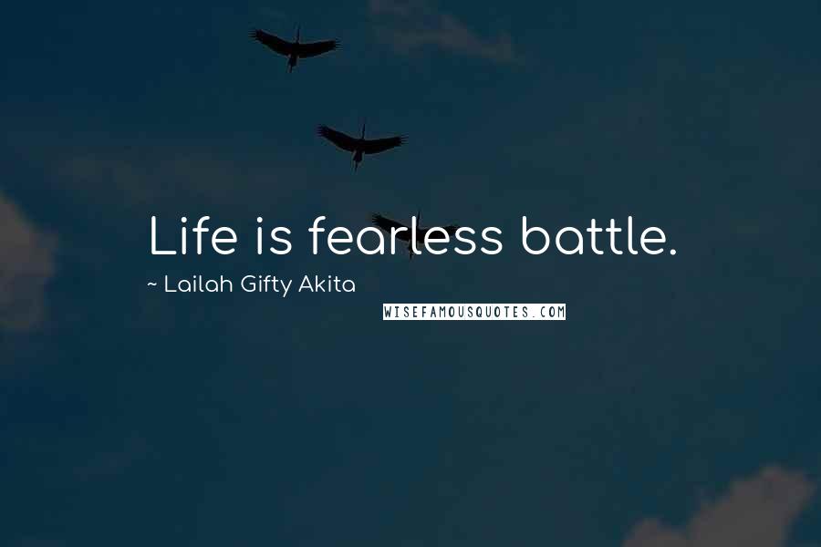 Lailah Gifty Akita Quotes: Life is fearless battle.