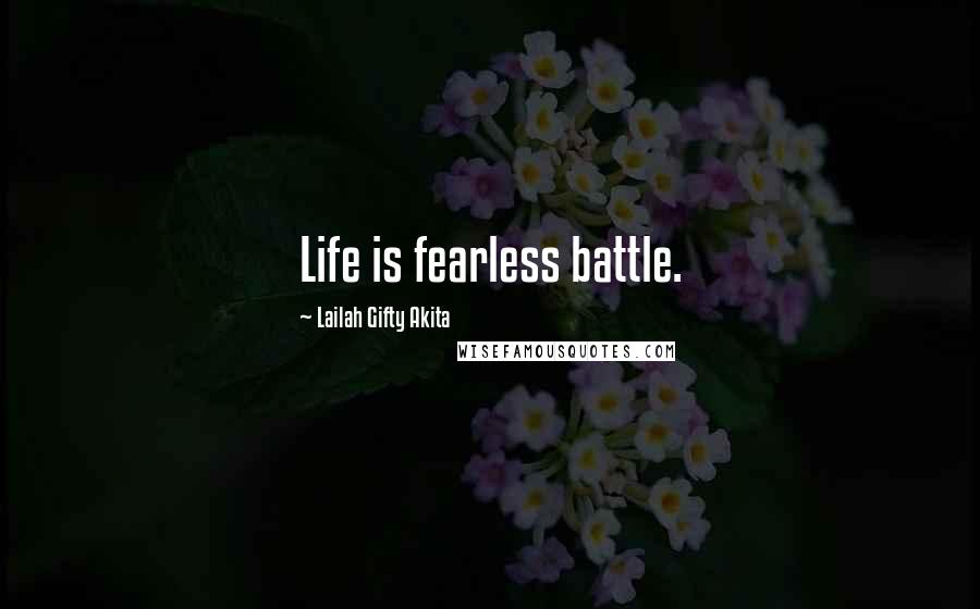 Lailah Gifty Akita Quotes: Life is fearless battle.
