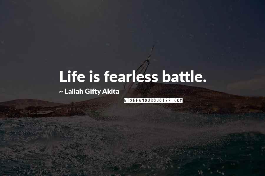 Lailah Gifty Akita Quotes: Life is fearless battle.