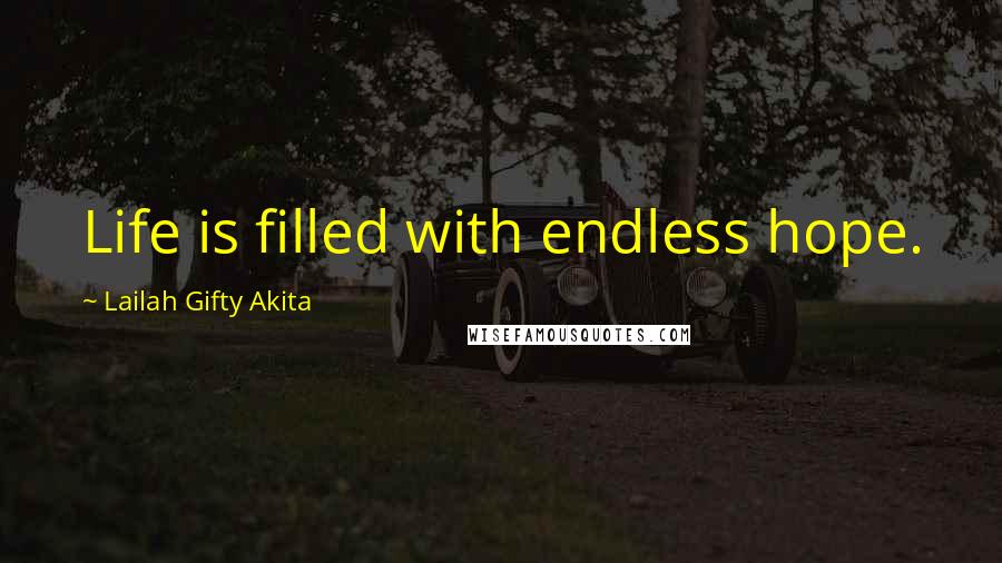 Lailah Gifty Akita Quotes: Life is filled with endless hope.