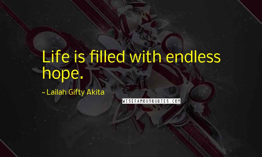 Lailah Gifty Akita Quotes: Life is filled with endless hope.