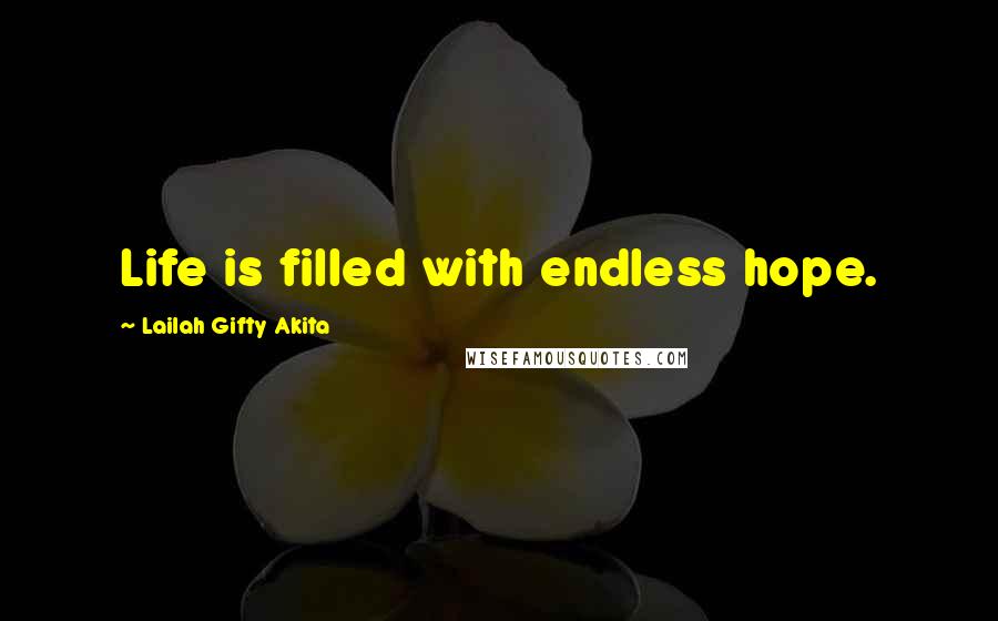 Lailah Gifty Akita Quotes: Life is filled with endless hope.