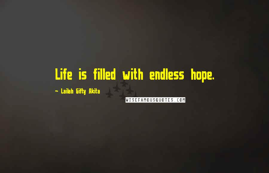 Lailah Gifty Akita Quotes: Life is filled with endless hope.