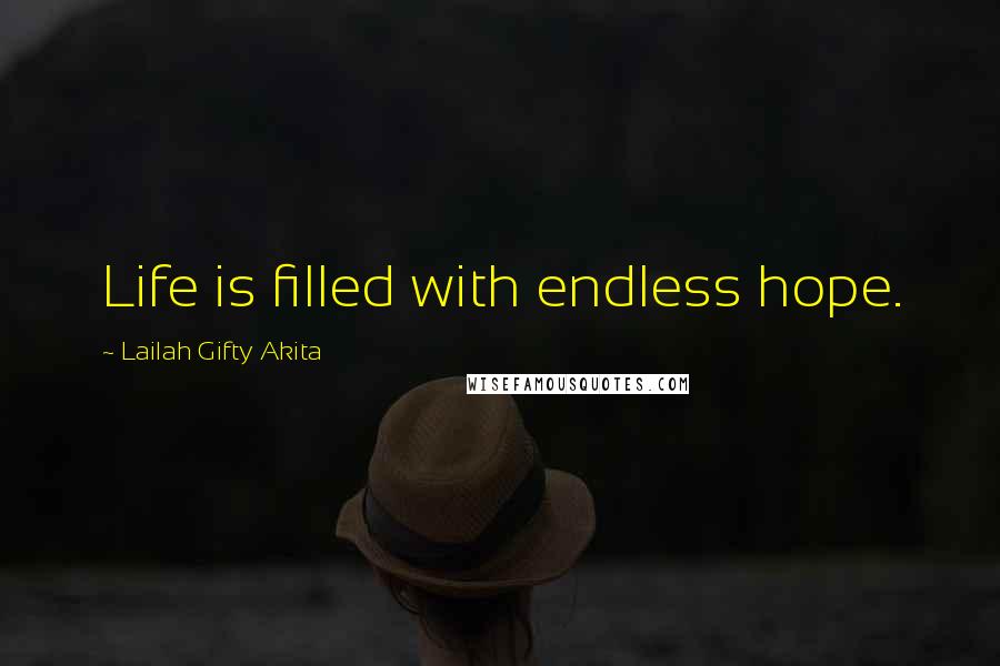 Lailah Gifty Akita Quotes: Life is filled with endless hope.