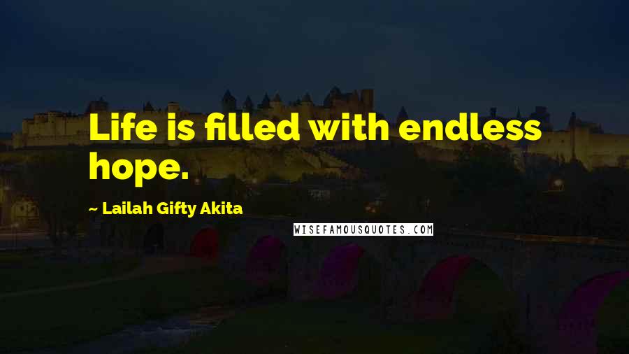 Lailah Gifty Akita Quotes: Life is filled with endless hope.