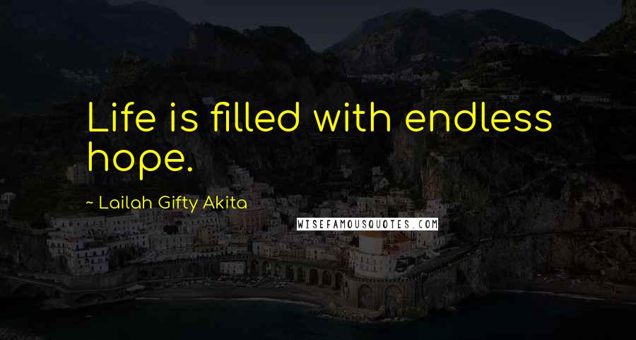 Lailah Gifty Akita Quotes: Life is filled with endless hope.