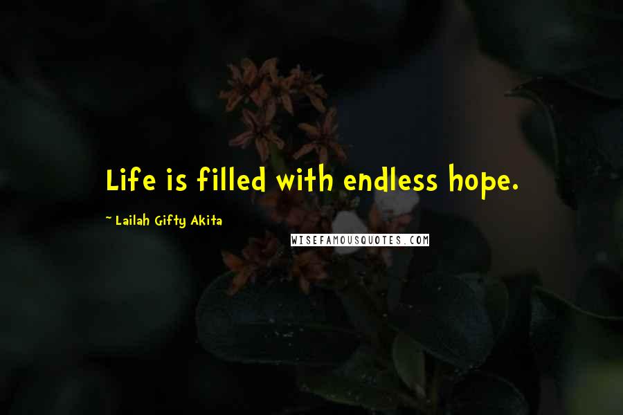 Lailah Gifty Akita Quotes: Life is filled with endless hope.