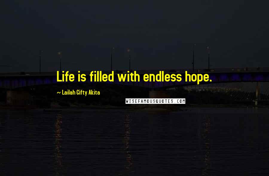 Lailah Gifty Akita Quotes: Life is filled with endless hope.