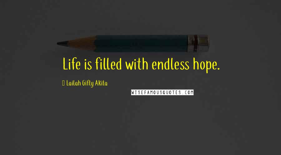 Lailah Gifty Akita Quotes: Life is filled with endless hope.