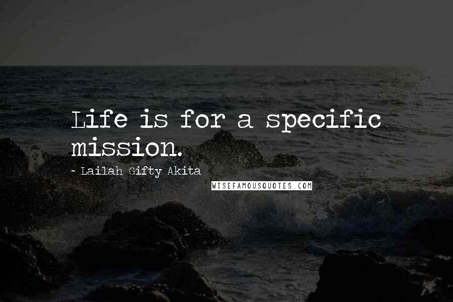 Lailah Gifty Akita Quotes: Life is for a specific mission.