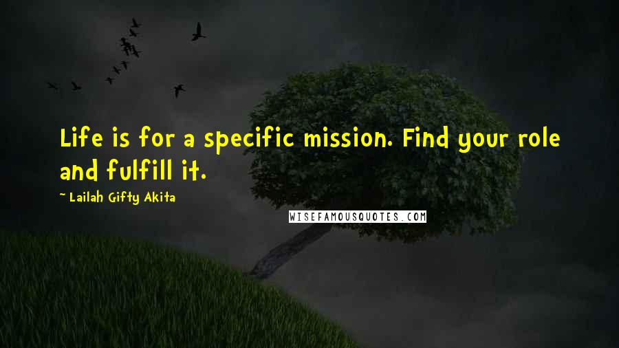 Lailah Gifty Akita Quotes: Life is for a specific mission. Find your role and fulfill it.