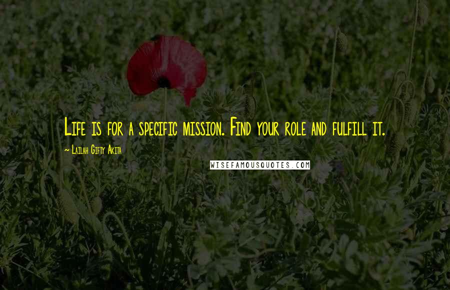 Lailah Gifty Akita Quotes: Life is for a specific mission. Find your role and fulfill it.