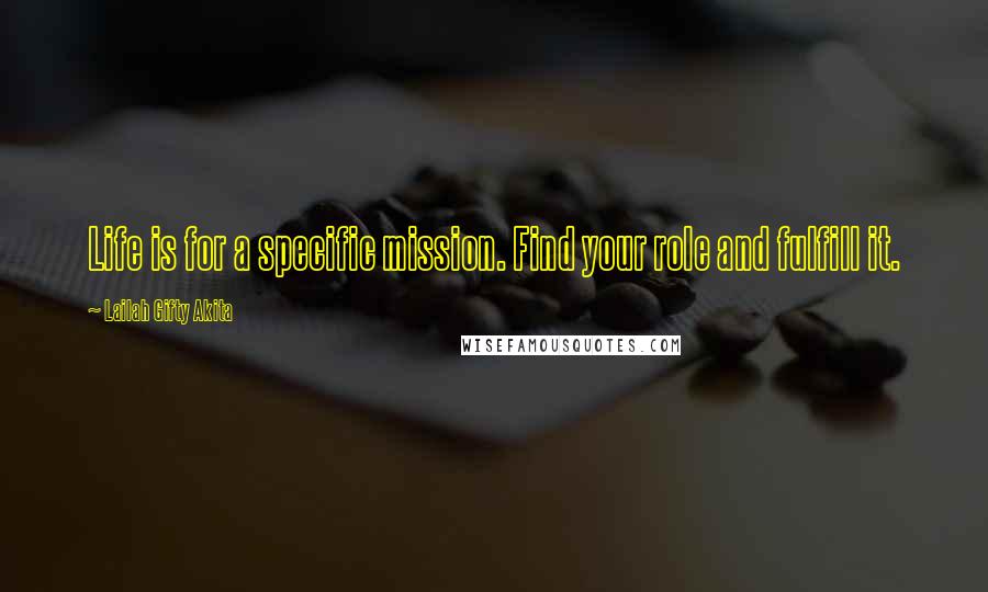 Lailah Gifty Akita Quotes: Life is for a specific mission. Find your role and fulfill it.