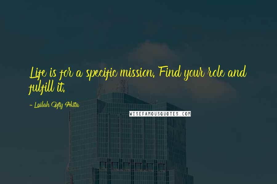 Lailah Gifty Akita Quotes: Life is for a specific mission. Find your role and fulfill it.