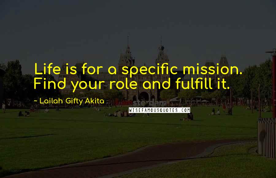 Lailah Gifty Akita Quotes: Life is for a specific mission. Find your role and fulfill it.