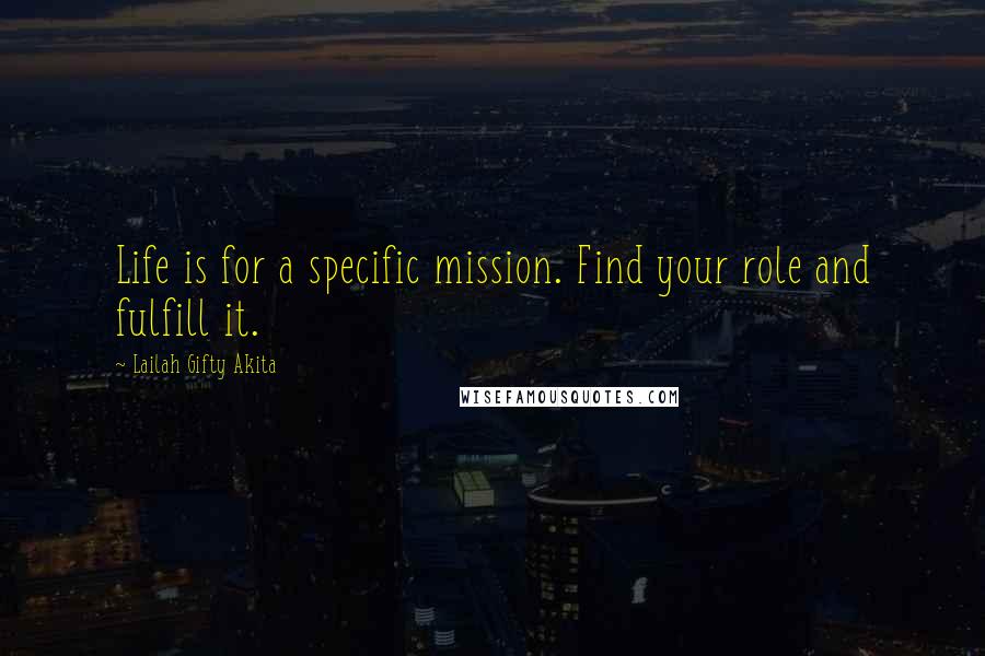 Lailah Gifty Akita Quotes: Life is for a specific mission. Find your role and fulfill it.