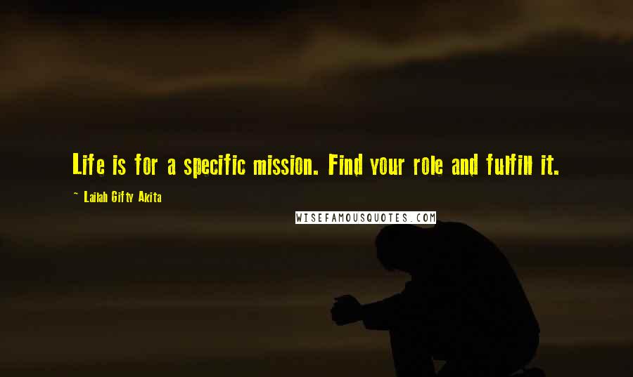 Lailah Gifty Akita Quotes: Life is for a specific mission. Find your role and fulfill it.