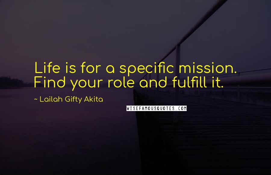 Lailah Gifty Akita Quotes: Life is for a specific mission. Find your role and fulfill it.