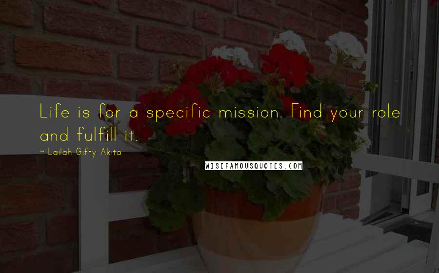 Lailah Gifty Akita Quotes: Life is for a specific mission. Find your role and fulfill it.