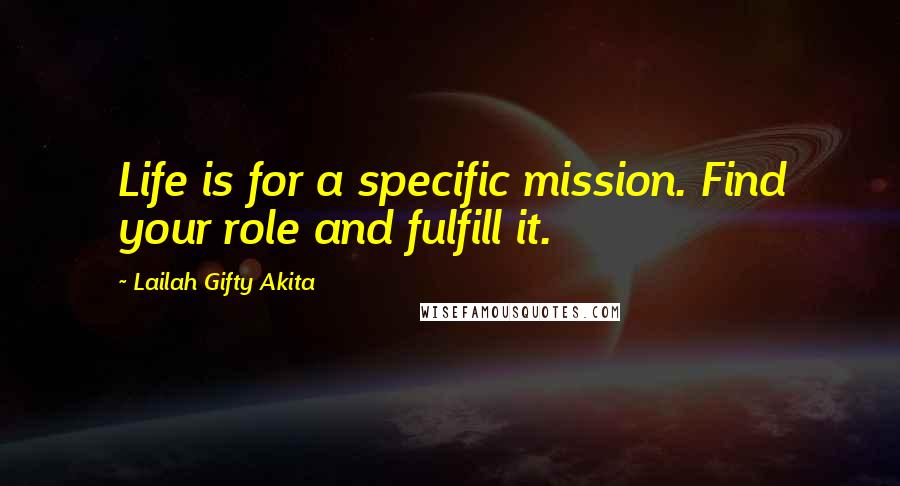 Lailah Gifty Akita Quotes: Life is for a specific mission. Find your role and fulfill it.