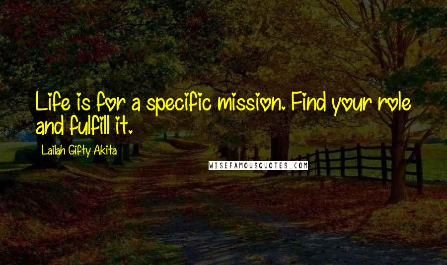 Lailah Gifty Akita Quotes: Life is for a specific mission. Find your role and fulfill it.