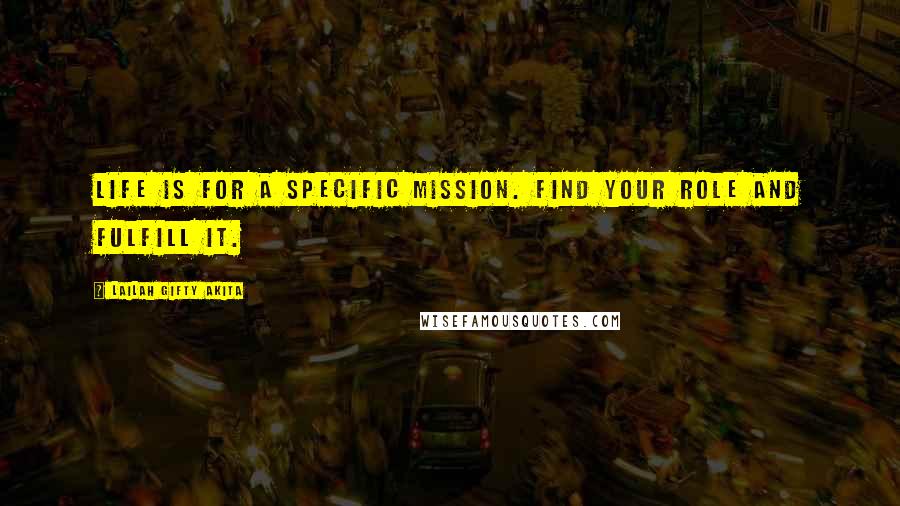 Lailah Gifty Akita Quotes: Life is for a specific mission. Find your role and fulfill it.