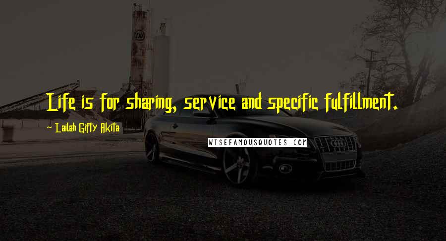 Lailah Gifty Akita Quotes: Life is for sharing, service and specific fulfillment.