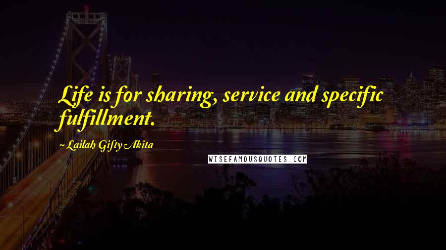 Lailah Gifty Akita Quotes: Life is for sharing, service and specific fulfillment.