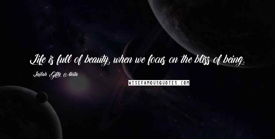 Lailah Gifty Akita Quotes: Life is full of beauty, when we focus on the bliss of being.