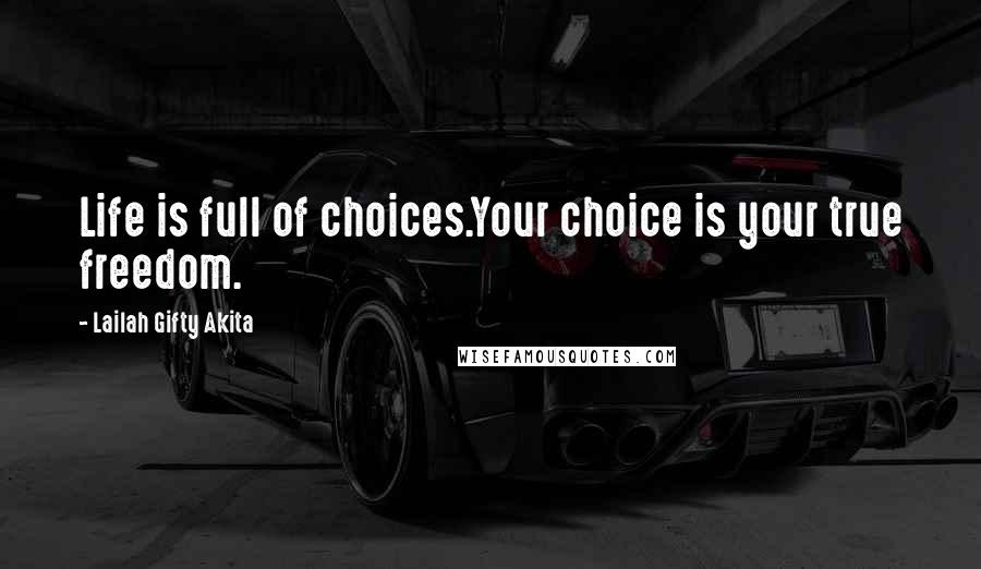 Lailah Gifty Akita Quotes: Life is full of choices.Your choice is your true freedom.